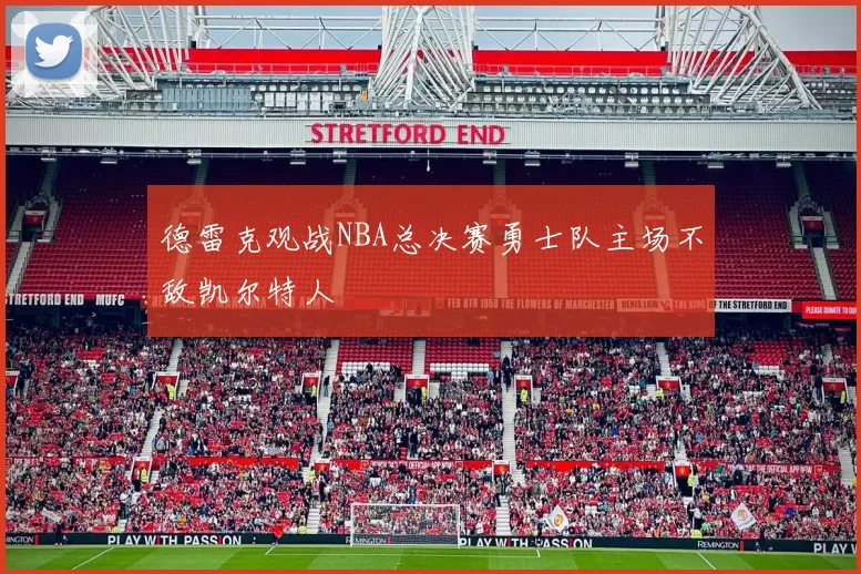 德雷克观战NBA总决赛勇士队主场不敌凯尔特人